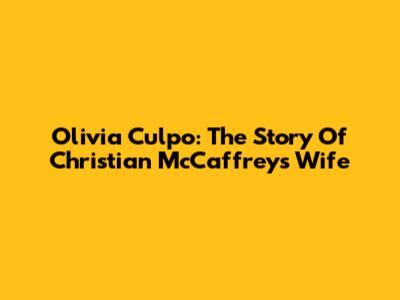 Olivia Culpo: The Story Of Christian McCaffrey's Wife
