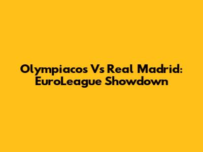 Olympiacos Vs Real Madrid: EuroLeague Showdown