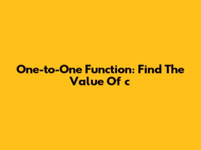 One-to-One Function: Find The Value Of 'c'