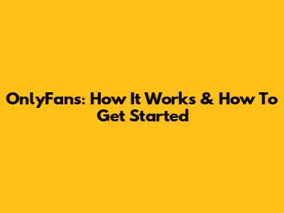 OnlyFans: How It Works & How To Get Started
