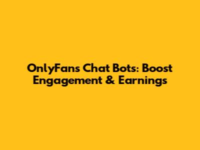 OnlyFans Chat Bots: Boost Engagement & Earnings