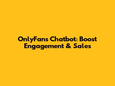 OnlyFans Chatbot: Boost Engagement & Sales