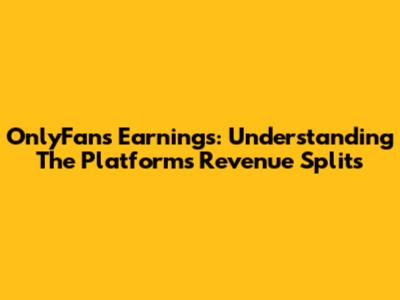OnlyFans Earnings: Understanding The Platform's Revenue Splits