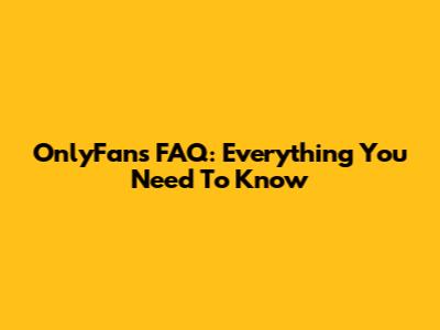 OnlyFans FAQ: Everything You Need To Know