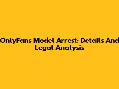 OnlyFans Model Arrest: Details And Legal Analysis