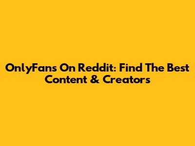 OnlyFans On Reddit: Find The Best Content & Creators