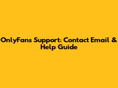 OnlyFans Support: Contact Email & Help Guide