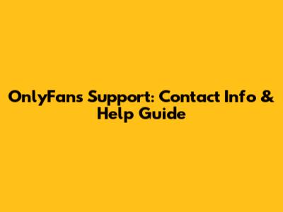 OnlyFans Support: Contact Info & Help Guide