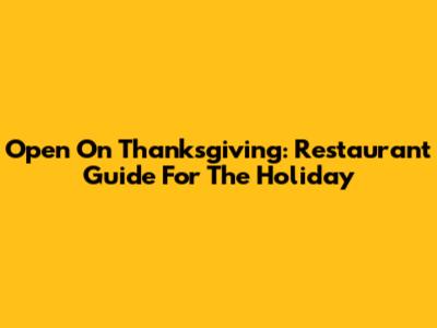 Open On Thanksgiving: Restaurant Guide For The Holiday