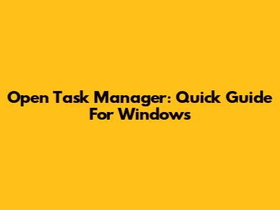 Open Task Manager: Quick Guide For Windows