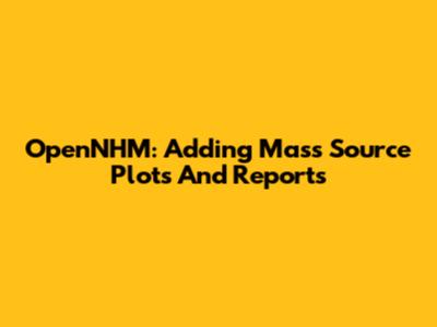 OpenNHM: Adding Mass Source Plots And Reports