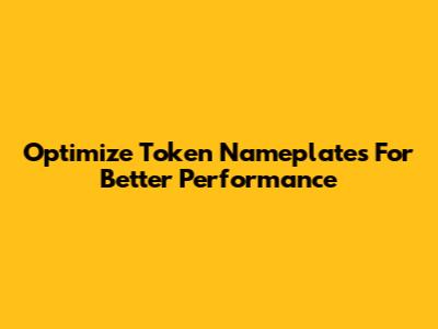 Optimize Token Nameplates For Better Performance