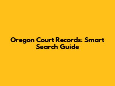 Oregon Court Records: Smart Search Guide