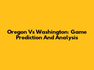 Oregon Vs Washington: Game Prediction And Analysis