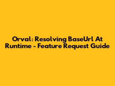 Orval: Resolving BaseUrl At Runtime - Feature Request Guide