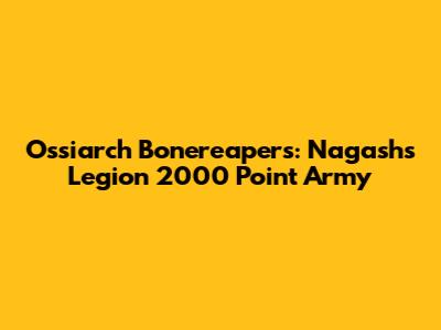 Ossiarch Bonereapers: Nagash's Legion 2000 Point Army