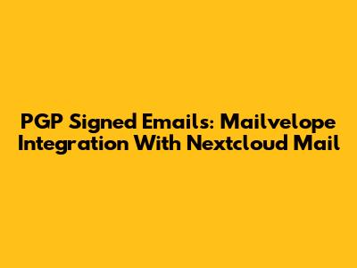 PGP Signed Emails: Mailvelope Integration With Nextcloud Mail