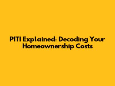 PITI Explained: Decoding Your Homeownership Costs