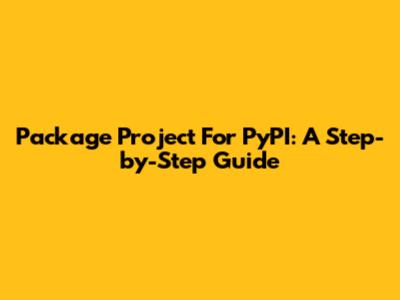 Package Project For PyPI: A Step-by-Step Guide