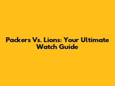 Packers Vs. Lions: Your Ultimate Watch Guide