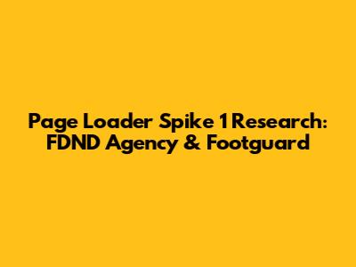 Page Loader Spike 1 Research: FDND Agency & Footguard