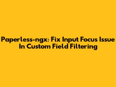 Paperless-ngx: Fix Input Focus Issue In Custom Field Filtering