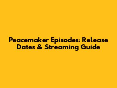 Peacemaker Episodes: Release Dates & Streaming Guide