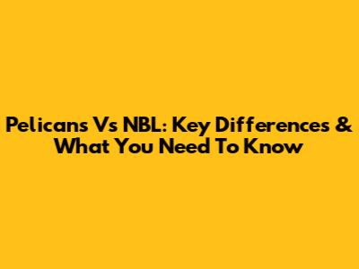 Pelicans Vs NBL: Key Differences & What You Need To Know