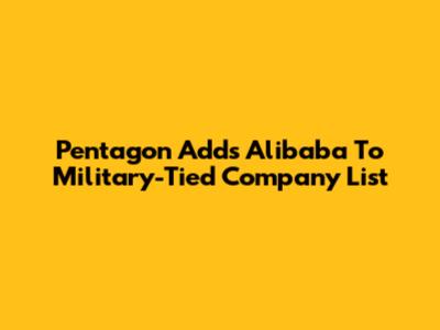 Pentagon Adds Alibaba To Military-Tied Company List
