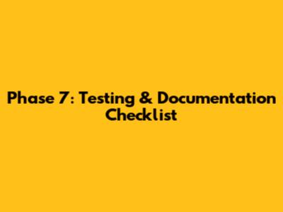Phase 7: Testing & Documentation Checklist