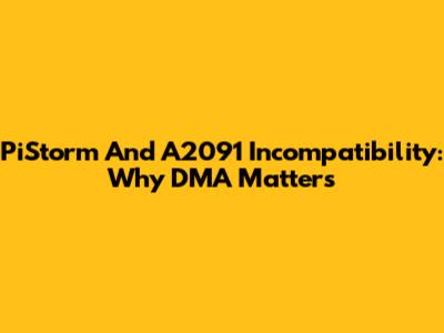 PiStorm And A2091 Incompatibility: Why DMA Matters