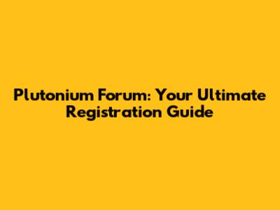 Plutonium Forum: Your Ultimate Registration Guide