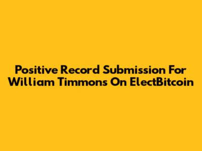 Positive Record Submission For William Timmons On ElectBitcoin