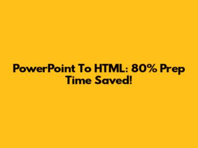 PowerPoint To HTML: 80% Prep Time Saved!