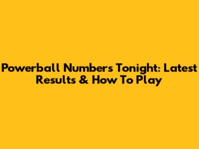 Powerball Numbers Tonight: Latest Results & How To Play