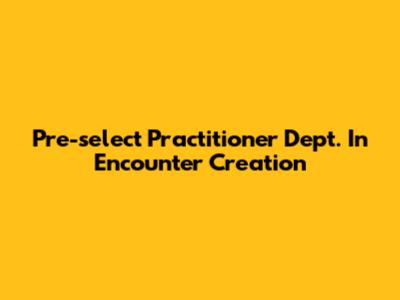 Pre-select Practitioner Dept. In Encounter Creation