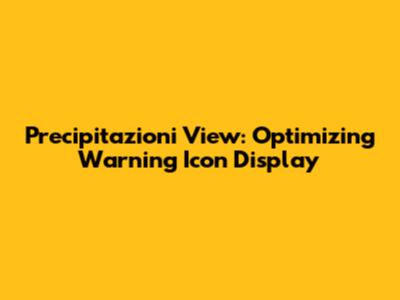 Precipitazioni View: Optimizing Warning Icon Display