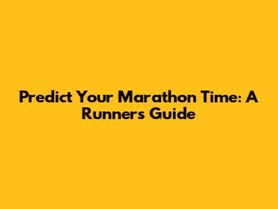 Predict Your Marathon Time: A Runner's Guide