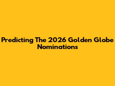 Predicting The 2026 Golden Globe Nominations