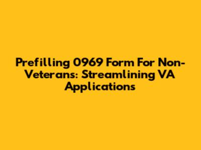 Prefilling 0969 Form For Non-Veterans: Streamlining VA Applications