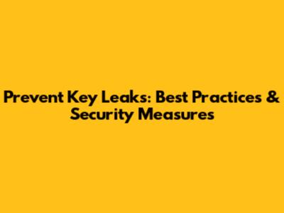 Prevent Key Leaks: Best Practices & Security Measures