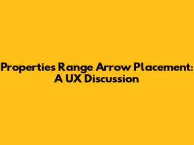 Properties Range Arrow Placement: A UX Discussion