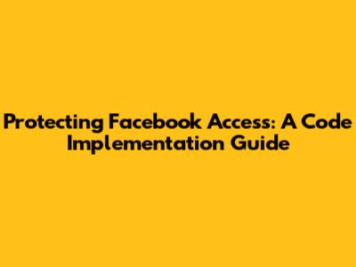Protecting Facebook Access: A Code Implementation Guide
