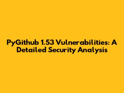 PyGithub 1.53 Vulnerabilities: A Detailed Security Analysis