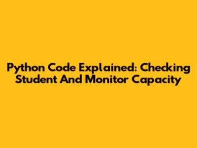 Python Code Explained: Checking Student And Monitor Capacity