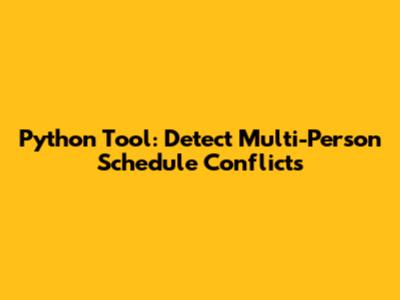 Python Tool: Detect Multi-Person Schedule Conflicts