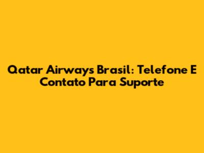 Qatar Airways Brasil: Telefone E Contato Para Suporte