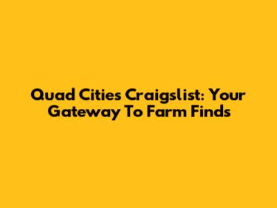 Quad Cities Craigslist: Your Gateway To Farm Finds
