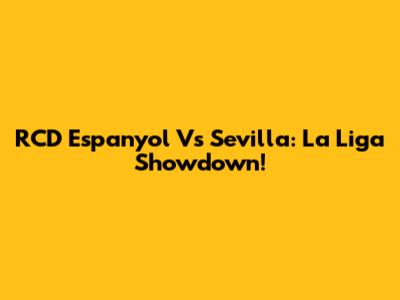 RCD Espanyol Vs Sevilla: La Liga Showdown!