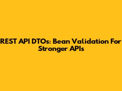 REST API DTOs: Bean Validation For Stronger APIs
